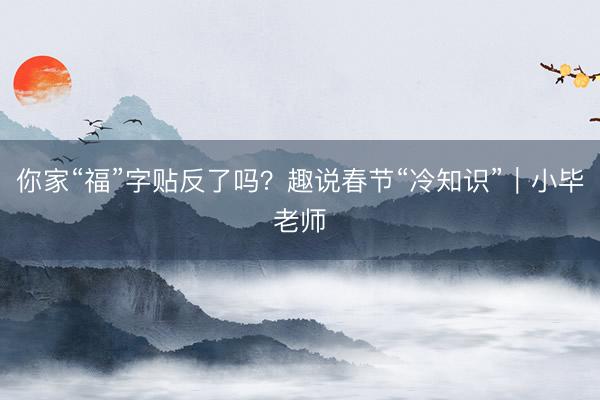 你家“福”字贴反了吗？趣说春节“冷知识”｜小毕老师
