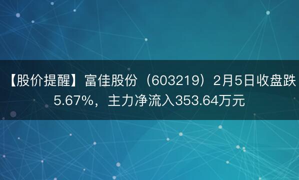 【股价提醒】富佳股份（603219）2月5日收盘跌5.67%，主力净流入353.64万元