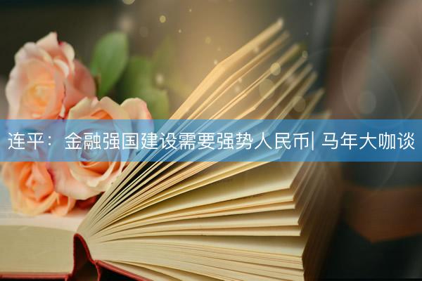 连平：金融强国建设需要强势人民币| 马年大咖谈