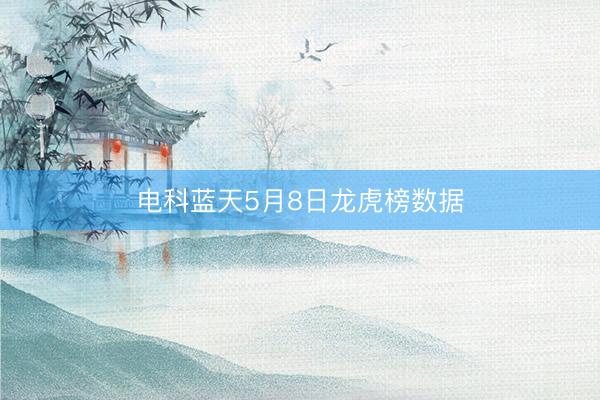 电科蓝天5月8日龙虎榜数据