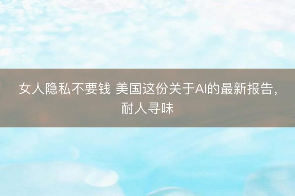 女人隐私不要钱 美国这份关于AI的最新报告，耐人寻味