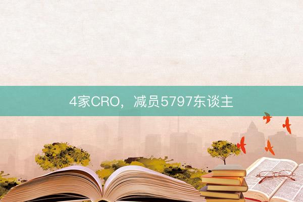 4家CRO，减员5797东谈主