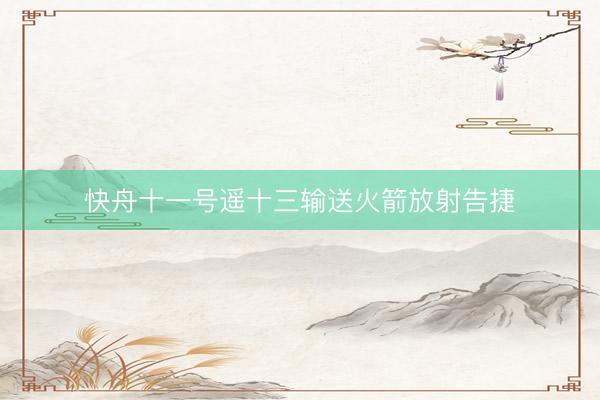 快舟十一号遥十三输送火箭放射告捷
